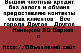 Выдам частный кредит без залога и обмана предоставляю контакты своих клиентов - Все города Другое » Другое   . Ненецкий АО,Варнек п.